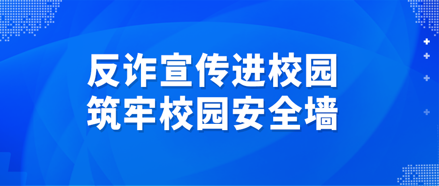 反诈宣传进校园 筑牢校园安全墙